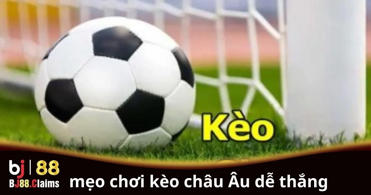 Mẹo Chơi Kèo Châu Âu Dễ Thắng: Hướng Dẫn Cho Người Mới 1 Mẹo Chơi Kèo Châu Âu Dễ Thắng: Hướng Dẫn Cho Người Mới